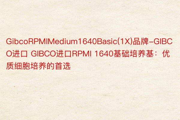 GibcoRPMIMedium1640Basic(1X)品牌-GIBCO进口 GIBCO进口RPMI 1640基础培养基：优质细胞培养的首选