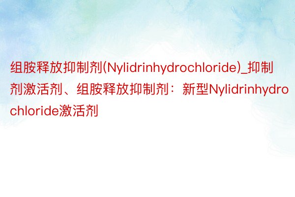 组胺释放抑制剂(Nylidrinhydrochloride)_抑制剂激活剂、组胺释放抑制剂：新型Nylidrinhydrochloride激活剂